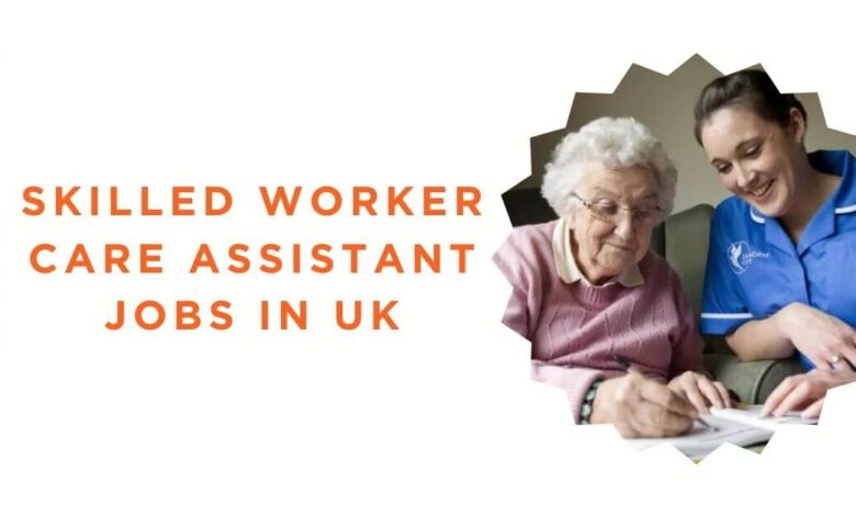 Skilled Worker Care Assistant Jobs in UK