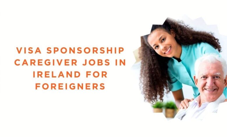 Visa Sponsorship Caregiver Jobs in Ireland For Foreigners