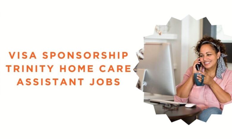 Visa Sponsorship Trinity Home Care Assistant Jobs in UK