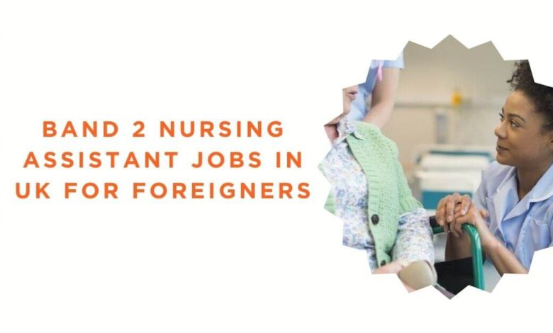 Band 2 Nursing Assistant Jobs in UK for Foreigners