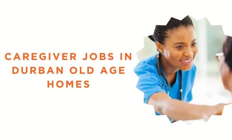 Caregiver Jobs in Durban Old Age Homes