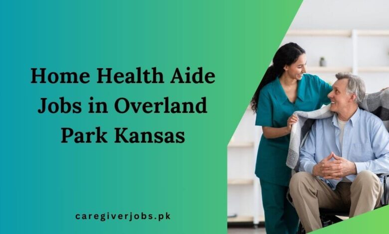 Home Health Aide Jobs in Overland Park Kansas