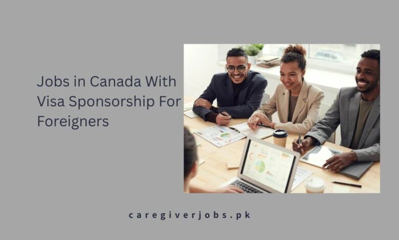 Jobs in Canada With Visa Sponsorship For Foreigners