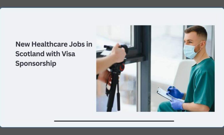 New Healthcare Jobs in Scotland with Visa Sponsorship