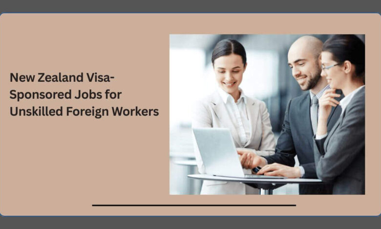 New Zealand Visa-Sponsored Jobs for Unskilled Foreign Workers