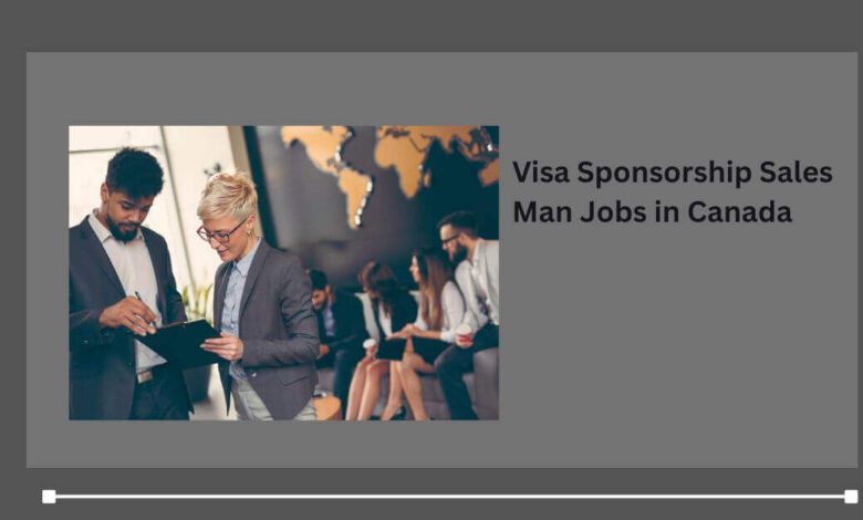 Visa Sponsorship Sales Man Jobs in Canada