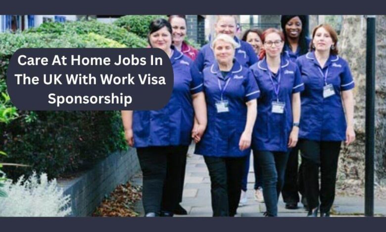 Care At Home Jobs In The UK With Work Visa Sponsorship