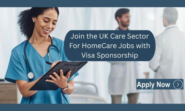 Join the UK Care Sector For HomeCare Jobs with Visa Sponsorship