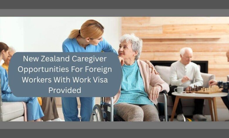 New Zealand Caregiver Opportunities For Foreign Workers With Work Visa Provided