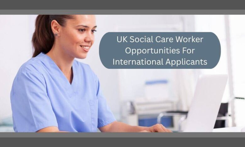 UK Social Care Worker Opportunities For International Applicants