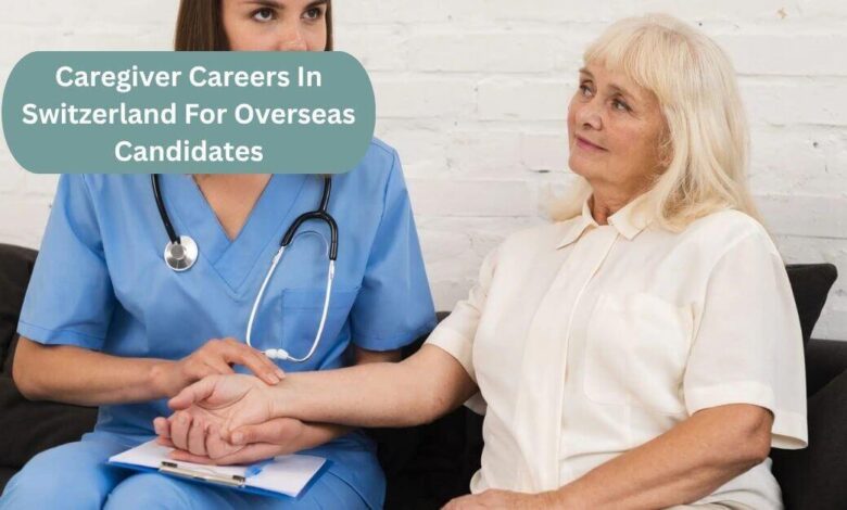 Caregiver Careers In Switzerland For Overseas Candidates