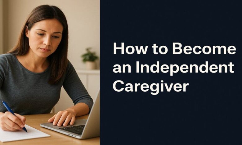 How to Become an Independent Caregiver