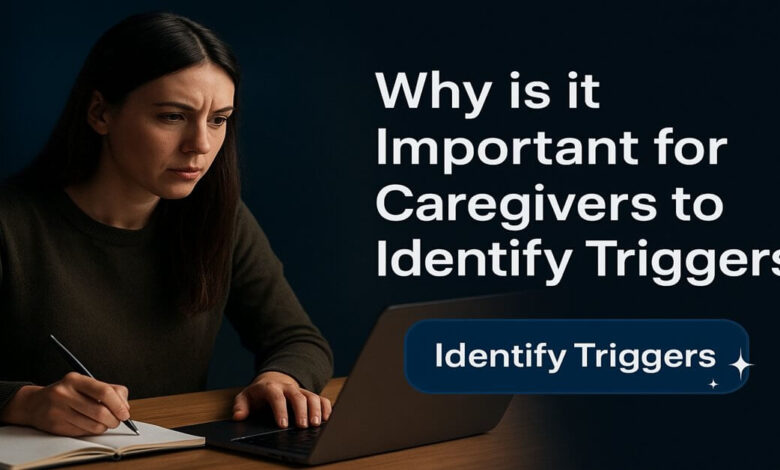 Why is it Important for Caregivers to Identify Triggers